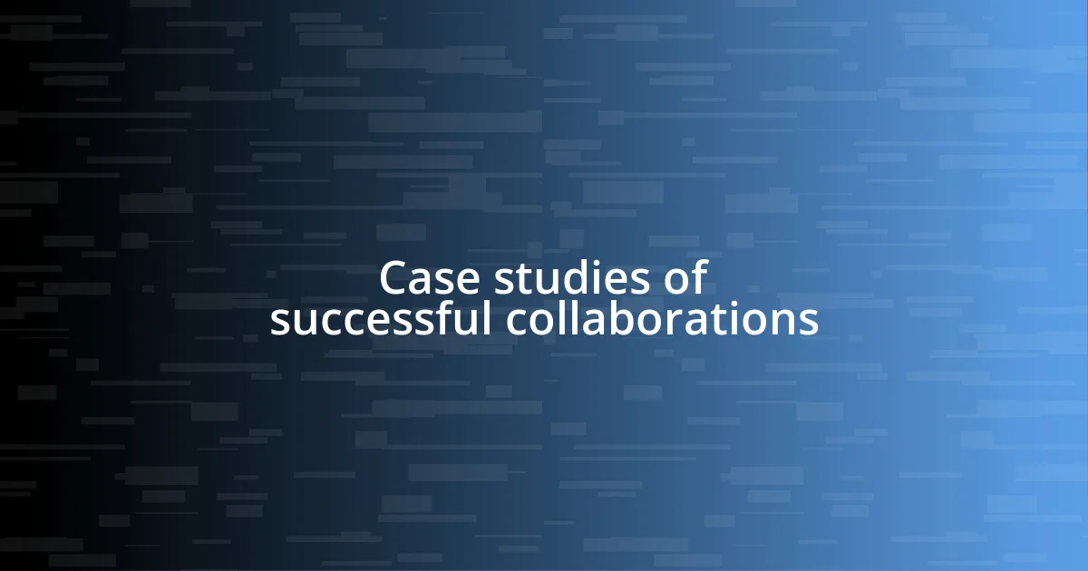 Case studies of successful collaborations