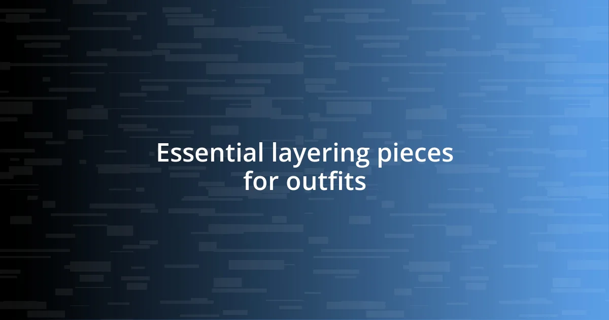 Essential layering pieces for outfits