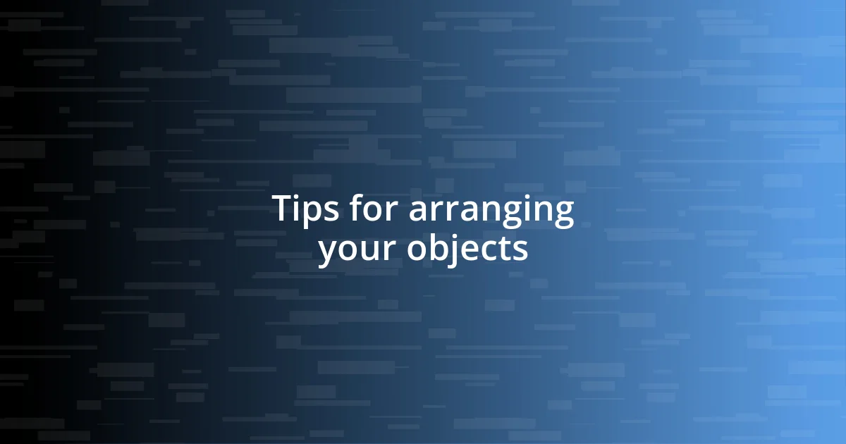 Tips for arranging your objects