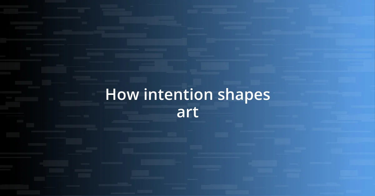 How intention shapes art