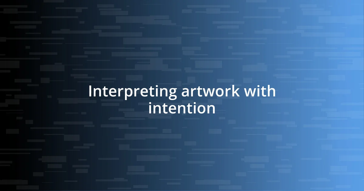 Interpreting artwork with intention