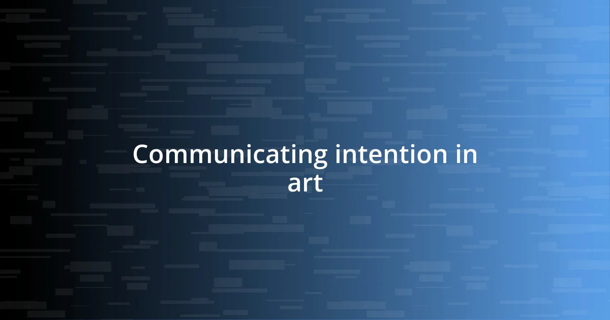 Communicating intention in art