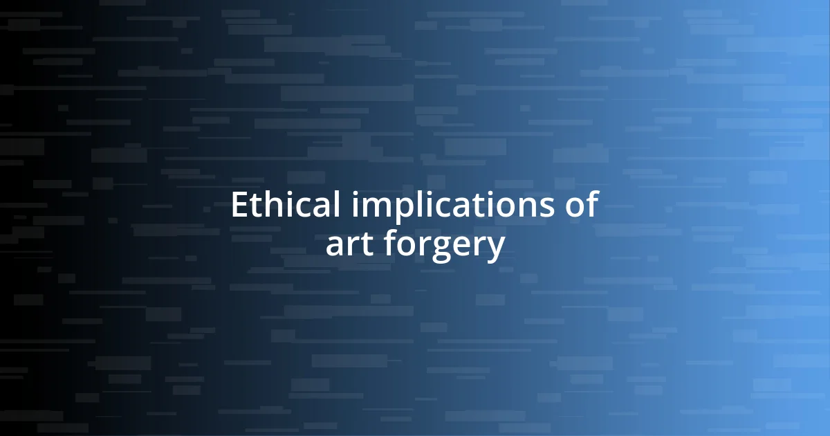 Ethical implications of art forgery