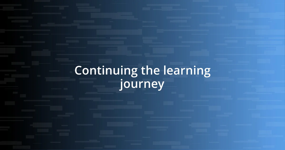 Continuing the learning journey