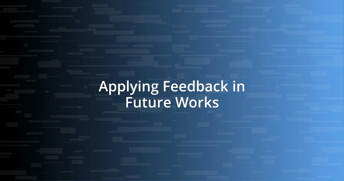 Applying Feedback in Future Works