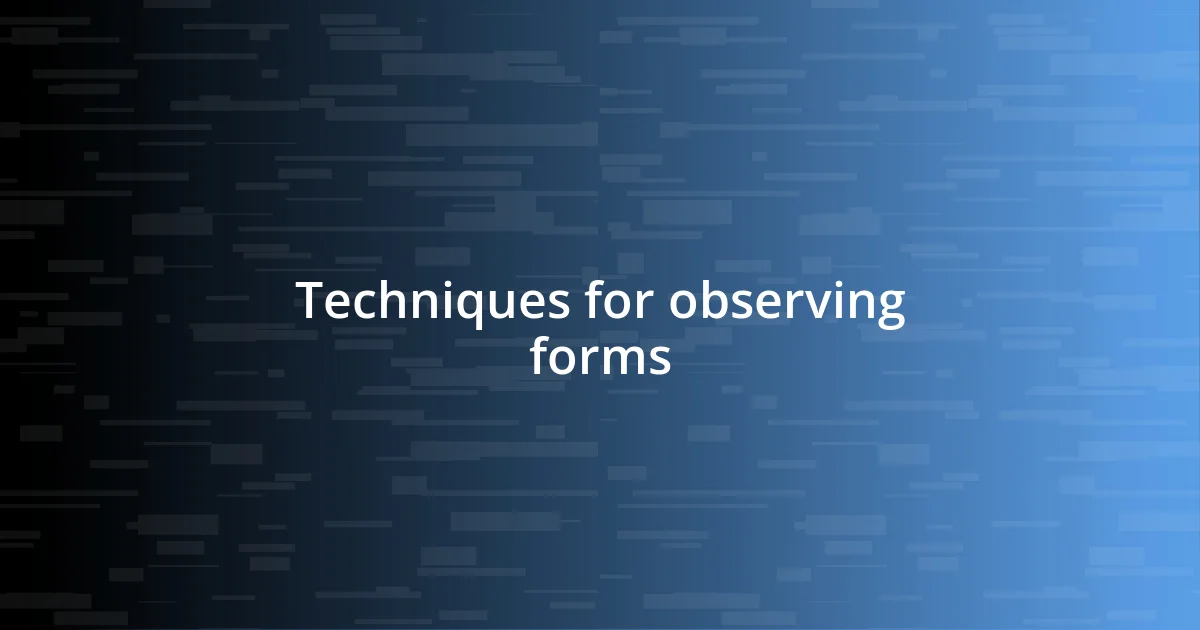 Techniques for observing forms