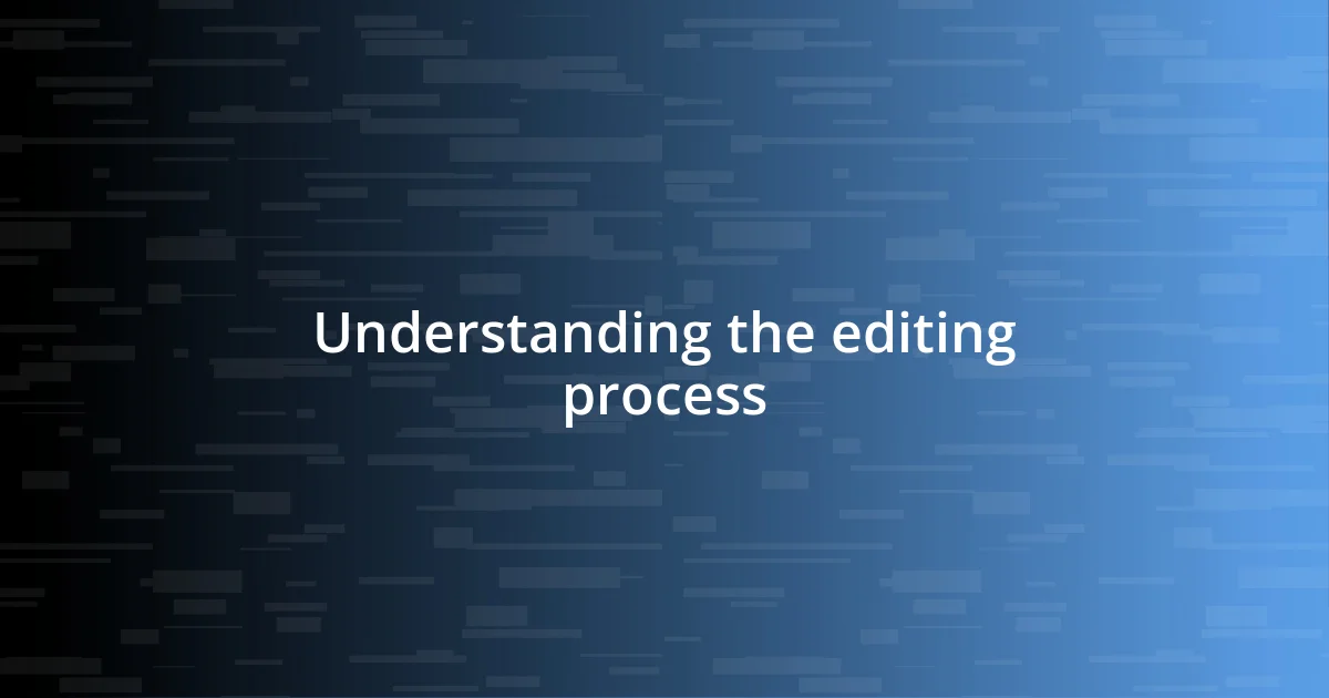 Understanding the editing process